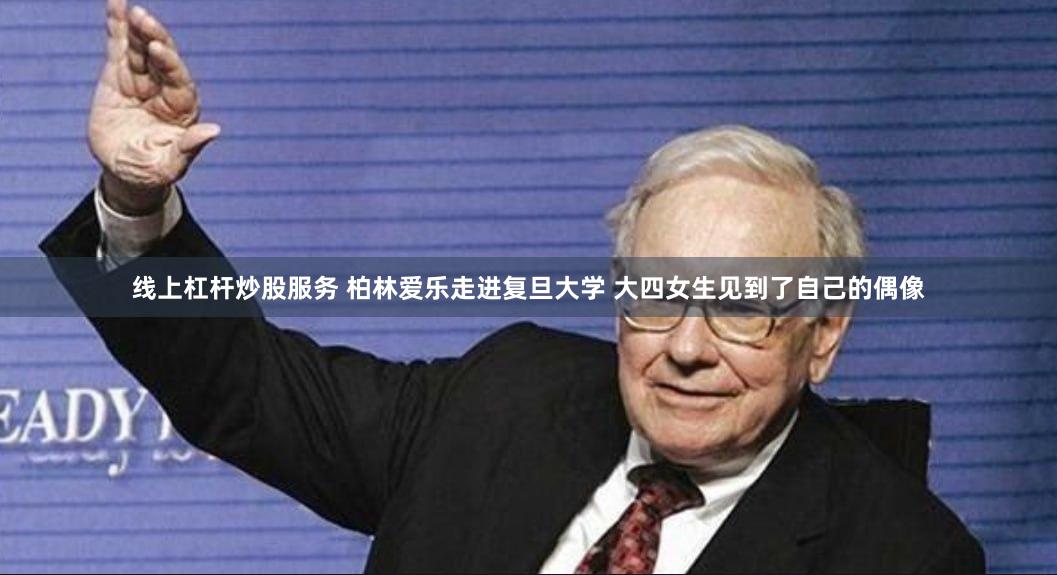 线上杠杆炒股服务 柏林爱乐走进复旦大学 大四女生见到了自己的偶像