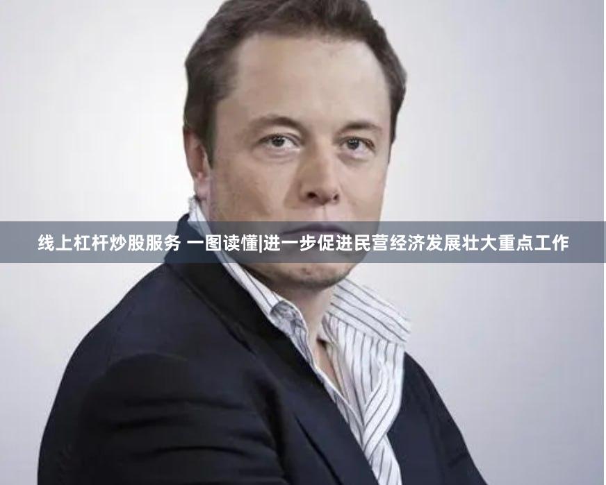 线上杠杆炒股服务 一图读懂|进一步促进民营经济发展壮大重点工作