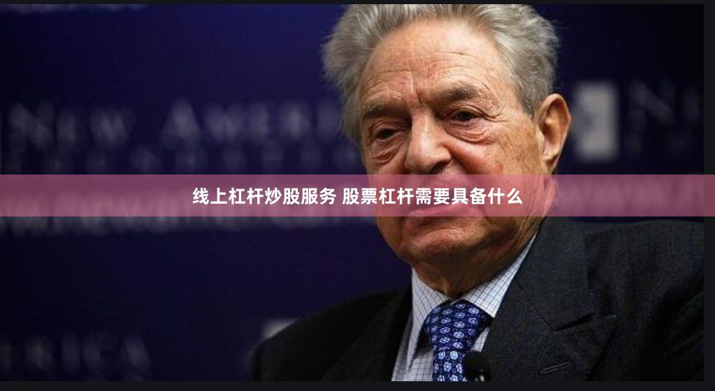 线上杠杆炒股服务 股票杠杆需要具备什么