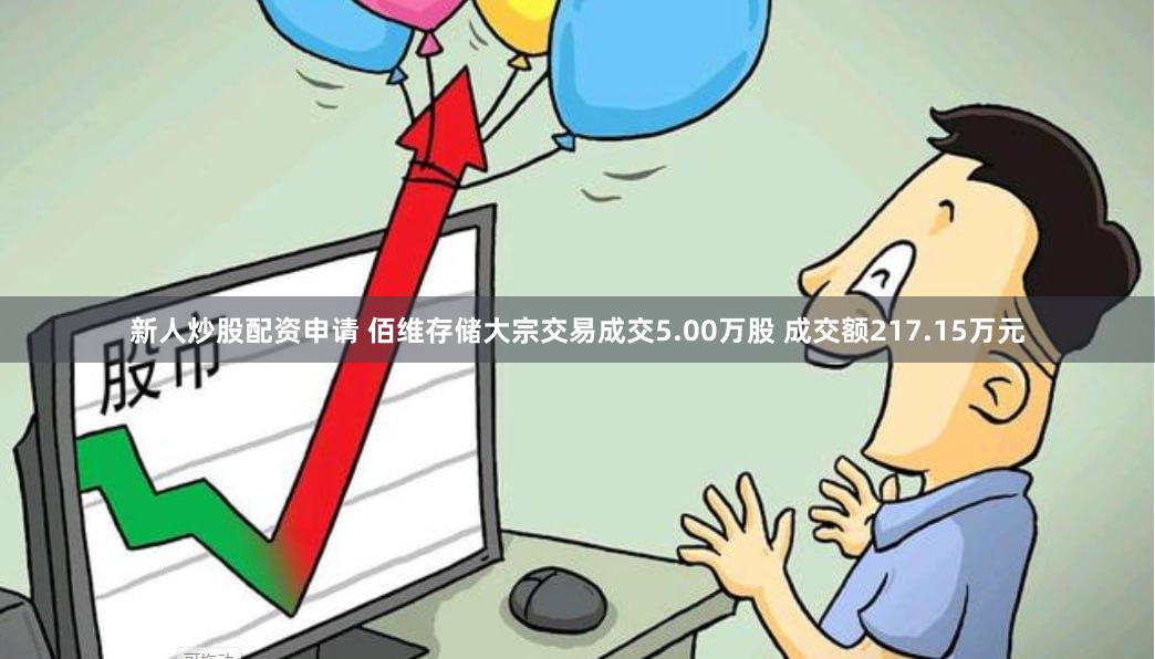 新人炒股配资申请 佰维存储大宗交易成交5.00万股 成交额217.15万元