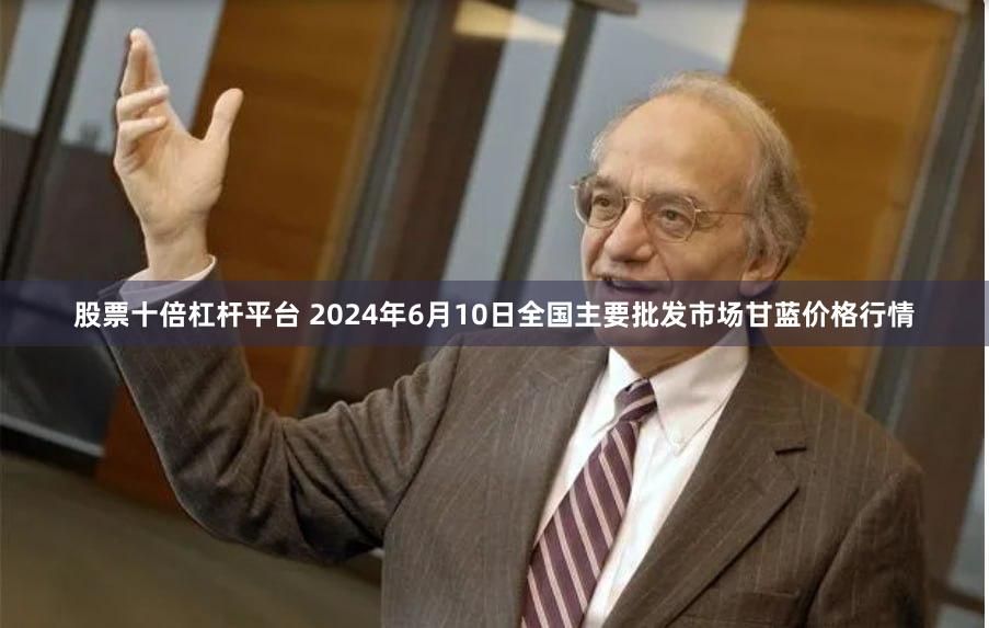 股票十倍杠杆平台 2024年6月10日全国主要批发市场甘蓝价格行情