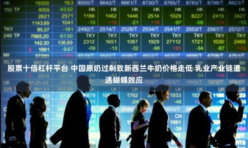 股票十倍杠杆平台 中国原奶过剩致新西兰牛奶价格走低 乳业产业链遭遇蝴蝶效应