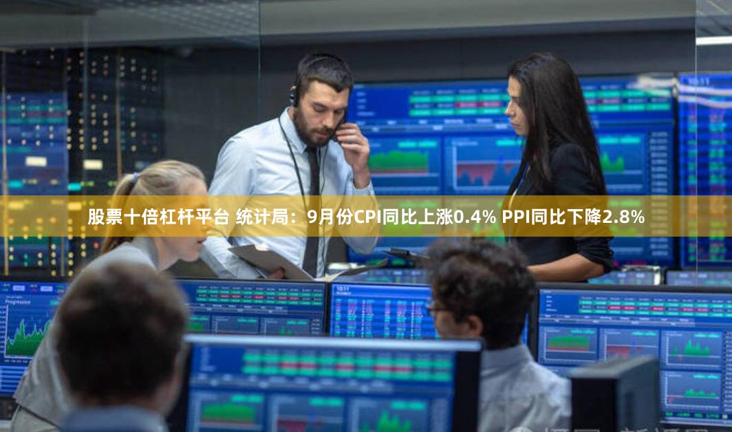 股票十倍杠杆平台 统计局：9月份CPI同比上涨0.4% PPI同比下降2.8%